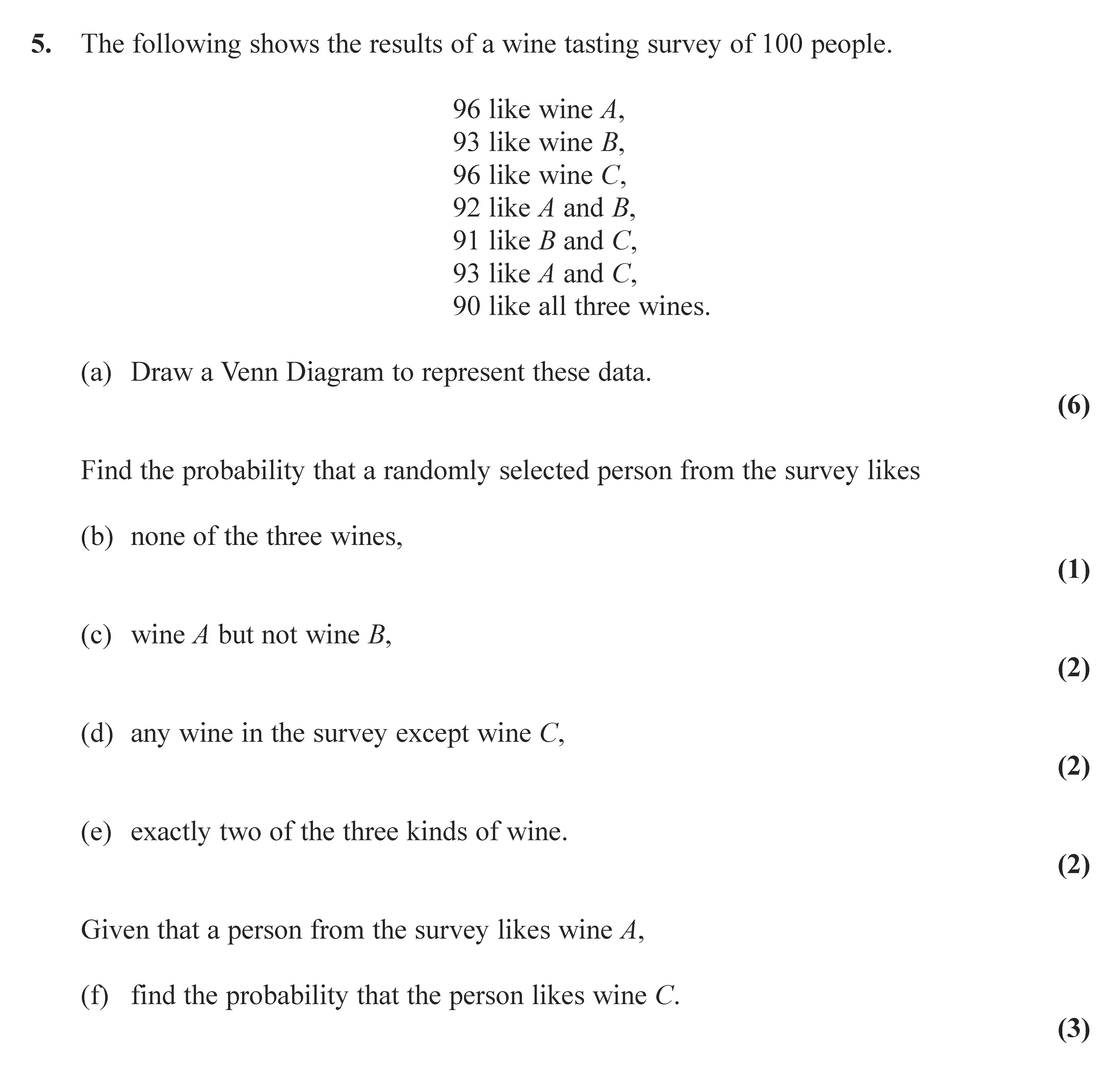 The-following-shows-the-results-of-a-wine-tasting-survey-of-100-people:--96-like-wine-A,-93-like-wine-B,-96-like-wine-C,-92-like-A-and-B,-91-like-B-and-C,-93-like-A-and-C,-90-like-all-three-wines-Edexcel-A-Level Maths Statistics-Question 5-2008-Paper 1.png