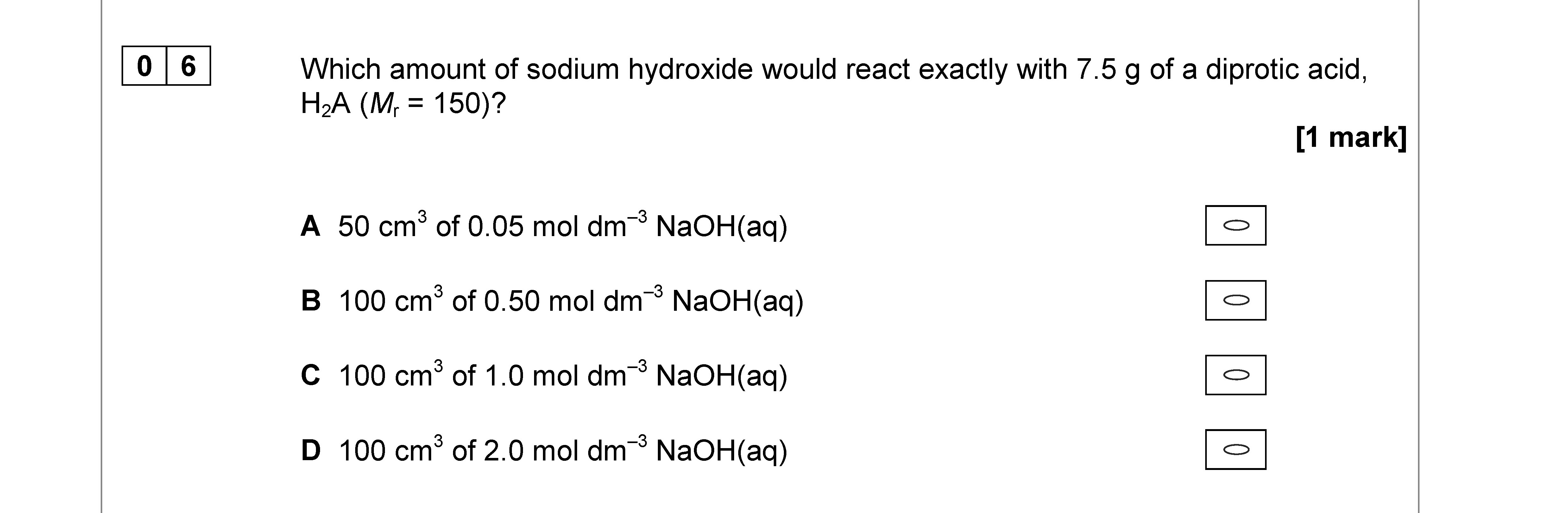 Which-amount-of-sodium-hydroxide-would-react-exactly-with-7.5-g-of-a-diprotic-acid,-H₂A-(Mₐ-=-150)?--A-50-cm³-of-0.05-mol-dm⁻³-NaOH(aq)-B-100-cm³-of-0.50-mol-dm⁻³-NaOH(aq)-C-100-cm³-of-1.0-mol-dm⁻³-NaOH(aq)-D-100-cm³-of-2.0-mol-dm⁻³-NaOH(aq)-AQA-A-Level Chemistry-Question 6-2019-Paper 3.png