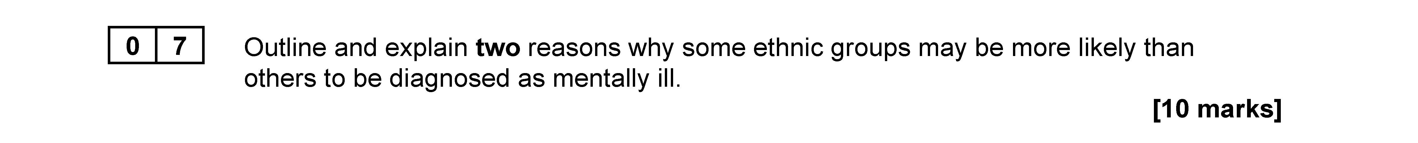 Outline-and-explain-two-reasons-why-some-ethnic-groups-may-be-more-likely-than-others-to-be-diagnosed-as-mentally-ill.---AQA-A-Level Sociology-Question 7-2022-Paper 2.png