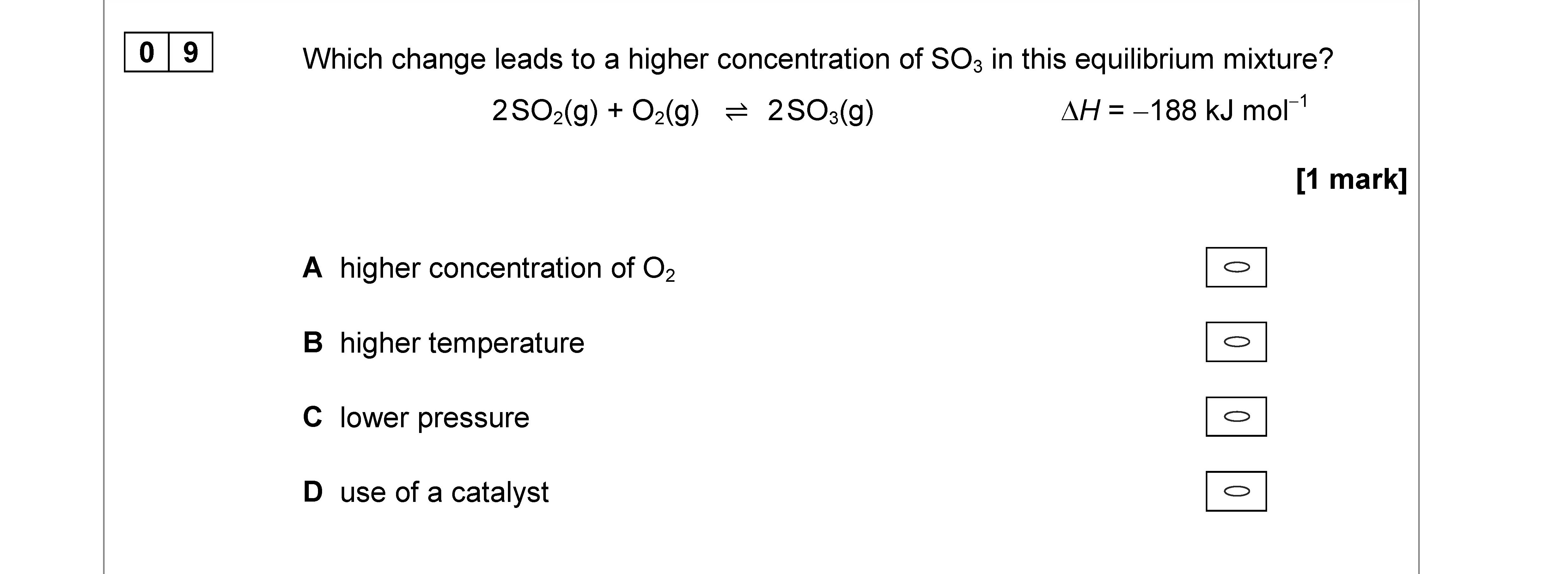 Which-change-leads-to-a-higher-concentration-of-SO₃-in-this-equilibrium-mixture?--2SO₂(g)-+-O₂(g)-⇌-2SO₃(g)---ΔH-=--188-kJ-mol⁻¹--A--higher-concentration-of-O₂---B--higher-temperature---C--lower-pressure---D--use-of-a-catalyst-AQA-A-Level Chemistry-Question 9-2019-Paper 3.png
